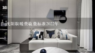 沈阳取暖费收费标准2022年