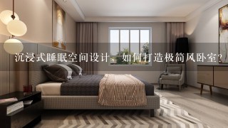 沉浸式睡眠空间设计，如何打造极简风卧室？