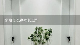 家电怎么办理托运？