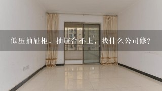 低压抽屉柜，抽屉合不上，找什么公司修？