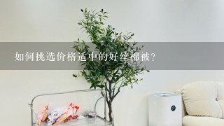 如何挑选价格适中的好丝棉被?