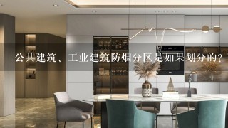 公共建筑、工业建筑防烟分区是如果划分的？