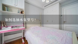 如何选抽水泵型号？