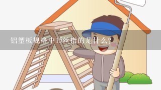 铝塑板规格中15丝指的是什么？