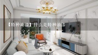 【特种油漆】什么是特种油漆