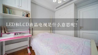 LED和LCD液晶电视是什么意思呢？