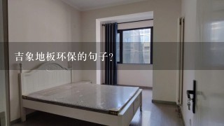 吉象地板环保的句子？