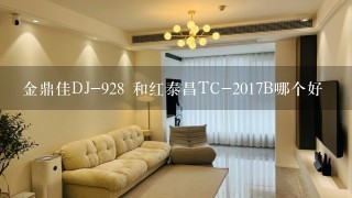 金鼎佳DJ-928 和红泰昌TC-2017B哪个好