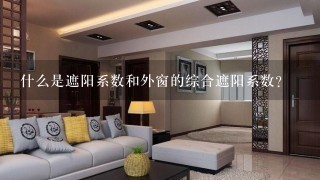 什么是遮阳系数和外窗的综合遮阳系数？