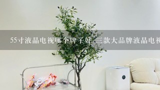 55寸液晶电视哪个牌子好 3款大品牌液晶电视机推荐