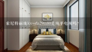 索尼特丽珑kv-da29m80是纯平电视吗?