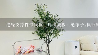 绝缘支撑件母线框、母线夹板、绝缘子,执行的产品标准是 ( )