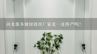 河北很多镀锌铁丝厂家是1直停产吗?