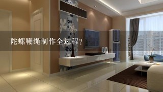 陀螺鞭绳制作全过程？