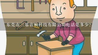 东莞市3基音响科技有限公司电话是多少？