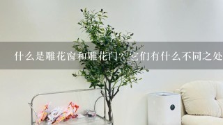 什么是雕花窗和雕花门？它们有什么不同之处吗？