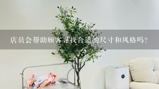 店员会帮助顾客寻找合适的尺寸和风格吗？