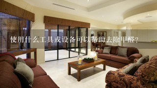 使用什么工具或设备可以帮助去除甲醛？