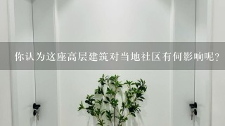 你认为这座高层建筑对当地社区有何影响呢？