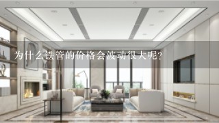 为什么铁管的价格会波动很大呢？