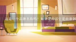 这是一个品牌名称吗？如果是的话它是由谁创建和拥有的呢？