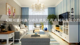 无限可能问沙与砂在建筑工程或城市发展中的作用有何不同