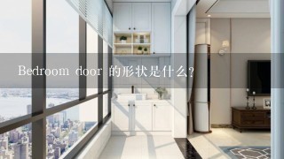 Bedroom door 的形状是什么?