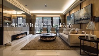 如何建立装修公司的供应链关系?