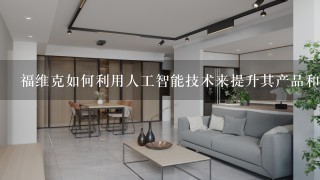 福维克如何利用人工智能技术来提升其产品和服务?